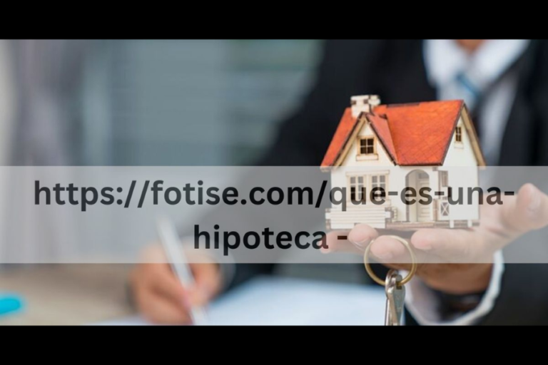 Understanding Mortgages: A Comprehensive Guide to “https://fotise.com/que-es-una-hipoteca/”