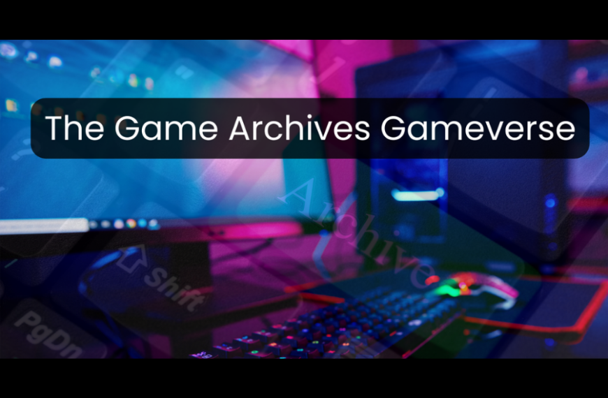 The Game Archives Gameverse: Unlocking the Secrets of…